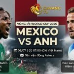 Nhận định trực tiếp trận đấu Mexico vs Anh vòng 1/8 World Cup 2026 chi tiết tại kênh Gavang TV.
